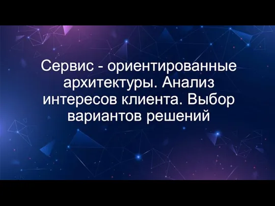 Сервис - ориентированные архитектуры. Анализ интересов клиента. Выбор вариантов решений