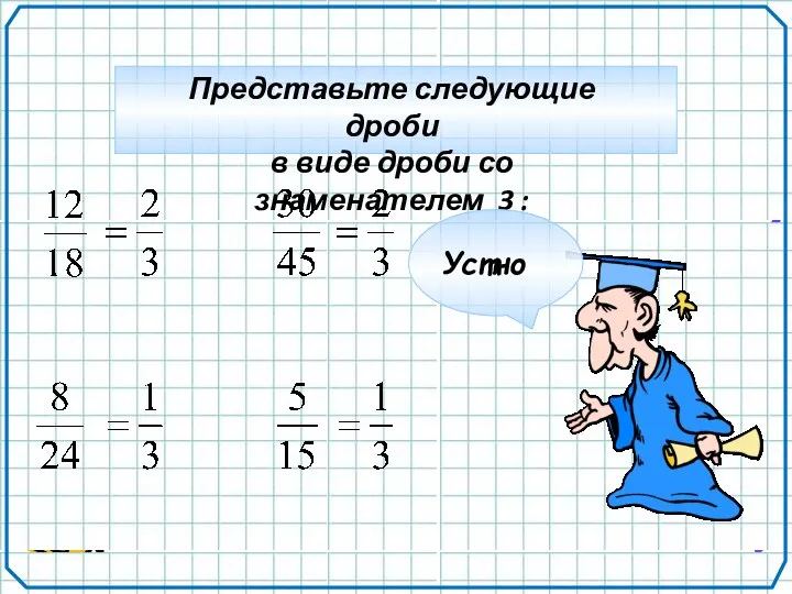 Представьте следующие дроби в виде дроби со знаменателем 3 : Устно