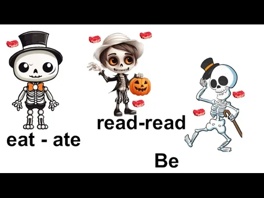 eat - ate read-read Be –was/were