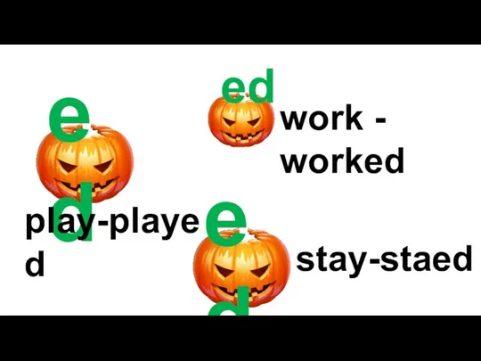 ed ed ed play-played stay-staed work - worked