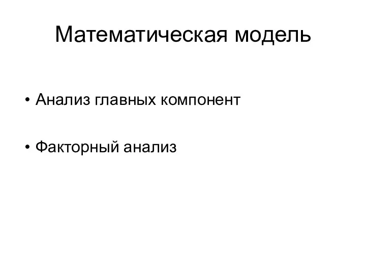 Математическая модель Анализ главных компонент Факторный анализ