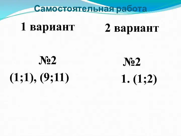 Самостоятельная работа 1 вариант №2 (1;1), (9;11) 2 вариант №2 1. (1;2)