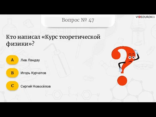 Вопрос № 47 Лев Ландау Игорь Курчатов Сергей Новосёлов C