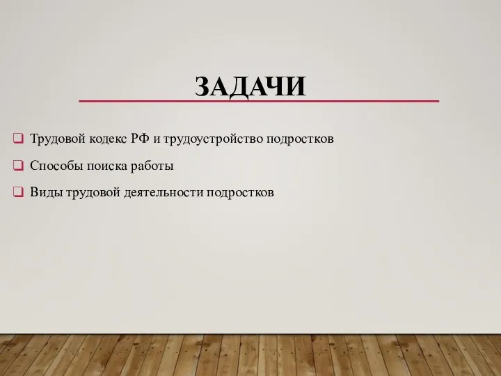 ЗАДАЧИ Трудовой кодекс РФ и трудоустройство подростков Способы поиска работы Виды трудовой деятельности подростков