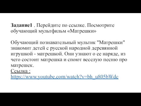 Задание1 . Перейдите по ссылке. Посмотрите обучающий мультфильм «Матрешки» Обучающий