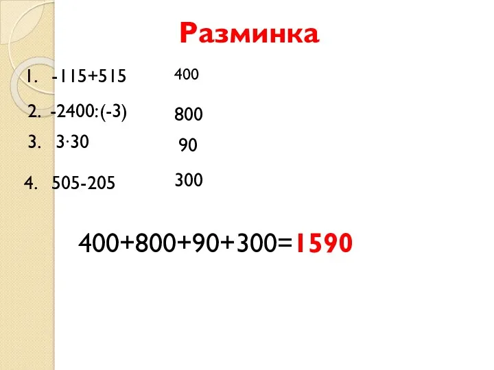 Разминка 1. -115+515 400 2. -2400:(-3) 800 3. 3∙30 90 4. 505-205 300 400+800+90+300=1590