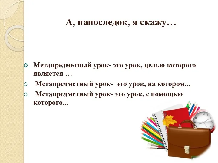 А, напоследок, я скажу… Метапредметный урок- это урок, целью которого является … Метапредметный