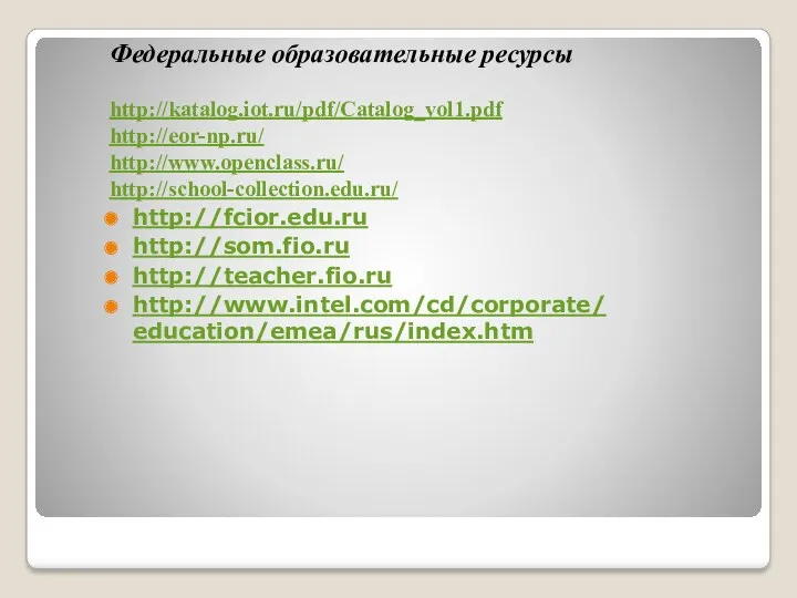 Федеральные образовательные ресурсы http://katalog.iot.ru/pdf/Catalog_vol1.pdf http://eor-np.ru/ http://www.openclass.ru/ http://school-collection.edu.ru/ http://fcior.edu.ru http://som.fio.ru http://teacher.fio.ru http://www.intel.com/cd/corporate/ education/emea/rus/index.htm