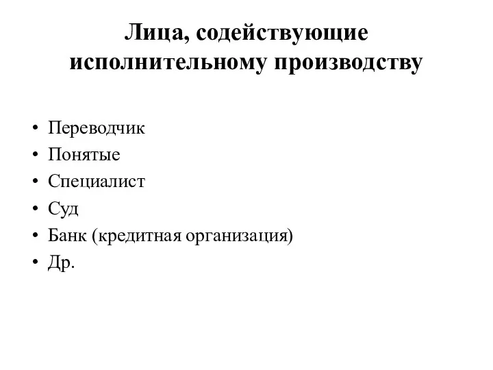 Лица, содействующие исполнительному производству Переводчик Понятые Специалист Суд Банк (кредитная организация) Др.