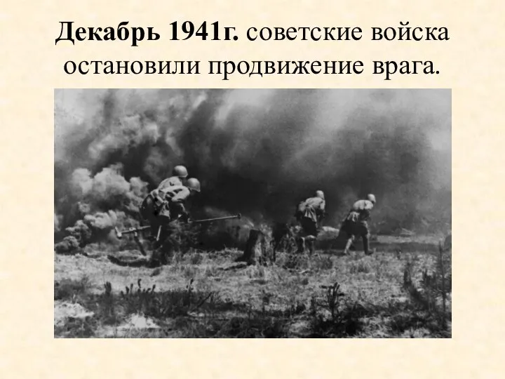 Декабрь 1941г. советские войска остановили продвижение врага.