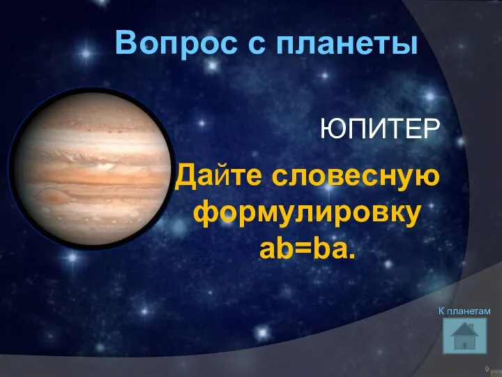 Вопрос с планеты ЮПИТЕР Дайте словесную формулировку ab=ba. К планетам
