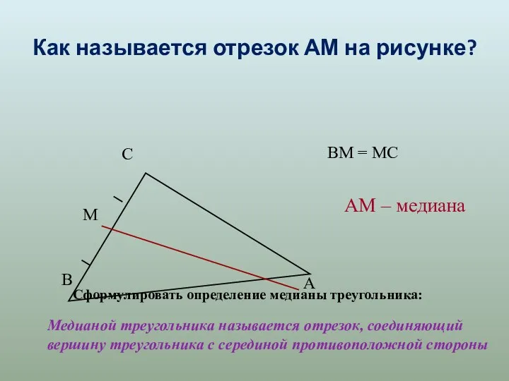 Как называется отрезок АМ на рисунке? Сформулировать определение медианы треугольника: Медианой треугольника называется