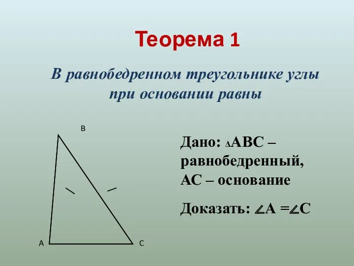 Теорема 1 В равнобедренном треугольнике углы при основании равны Дано: