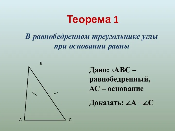 Теорема 1 В равнобедренном треугольнике углы при основании равны Дано: ΔАВС – равнобедренный,