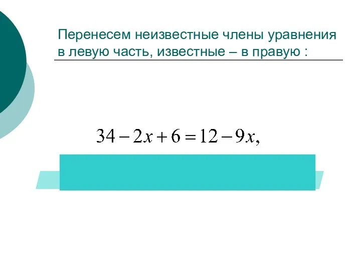 Перенесем неизвестные члены уравнения в левую часть, известные – в правую :