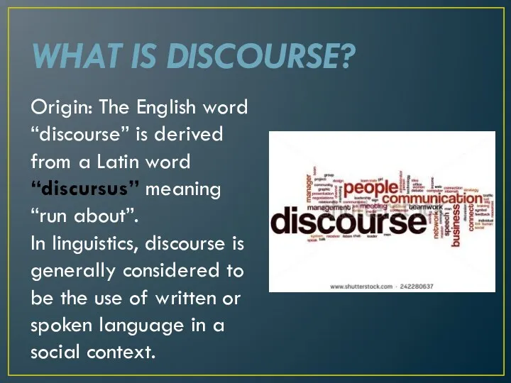 WHAT IS DISCOURSE? Origin: The English word “discourse” is derived
