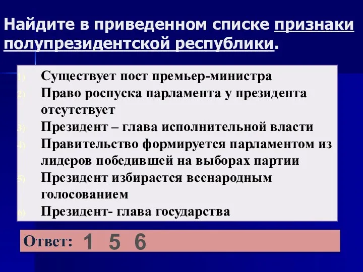 Найдите в приведенном списке признаки полупрезидентской республики. 1 5 6