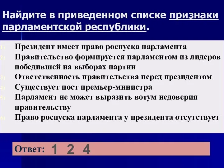 Найдите в приведенном списке признаки парламентской республики. 1 2 4