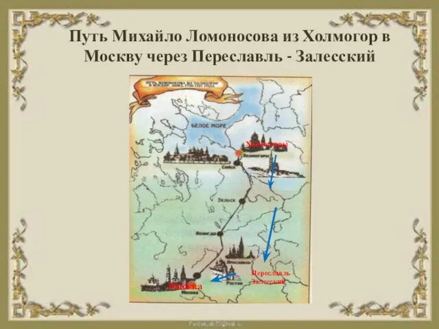 Путь Михайло Ломоносова из Холмогор в Москву через Переславль - Залесский Холмолгоры Москва Переславль - Залесский