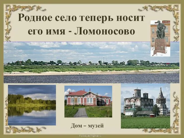 Родное село теперь носит его имя - Ломоносово Дом – музей