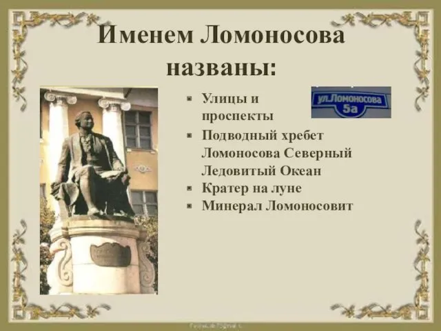 Именем Ломоносова названы: Улицы и проспекты Подводный хребет Ломоносова Северный Ледовитый Океан Кратер