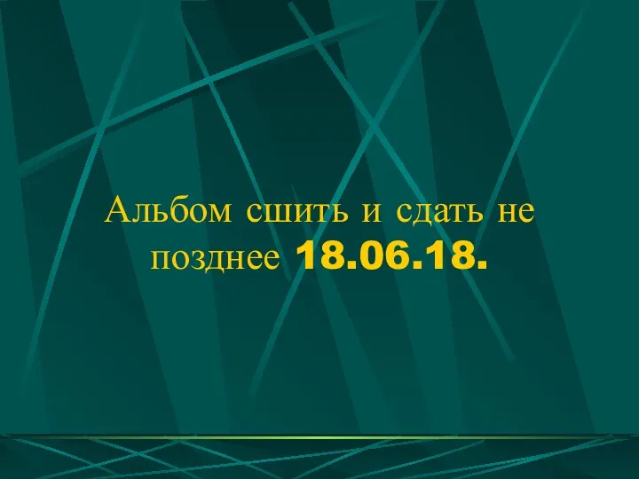 Альбом сшить и сдать не позднее 18.06.18.