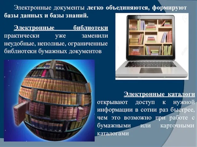 Электронные документы легко объединяются, формируют базы данных и базы знаний. Электронные библиотеки практически