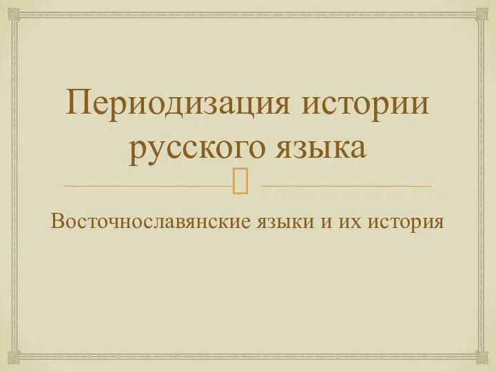 Периодизация истории русского языка Восточнославянские языки и их история