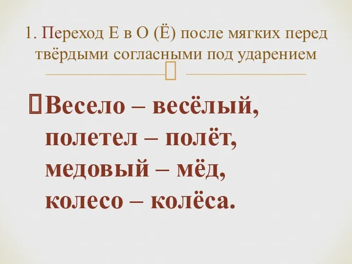 Весело – весёлый, полетел – полёт, медовый – мёд, колесо