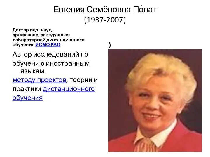 Евгения Семёновна По́лат (1937-2007) Доктор пед. наук, профессор, заведующая лабораторией