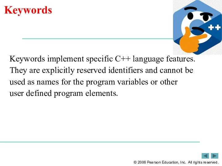 Keywords Keywords implement specific C++ language features. They are explicitly