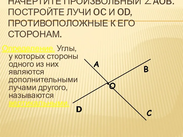 НАЧЕРТИТЕ ПРОИЗВОЛЬНЫЙ ∠AOB. ПОСТРОЙТЕ ЛУЧИ OC И OD, ПРОТИВОПОЛОЖНЫЕ К