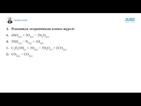 Реакцияда энтропияның азаюы жүреді: 4NO2(г) + 5O2(г) = 2N2O5(г) 2NH3(г)