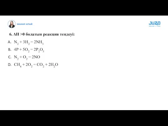 6. ΔН >0 болатын реакция теңдеуі: N2 + 3H2 =