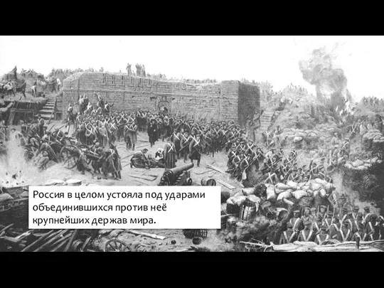 Россия в целом устояла под ударами объединившихся против неё крупнейших держав мира.