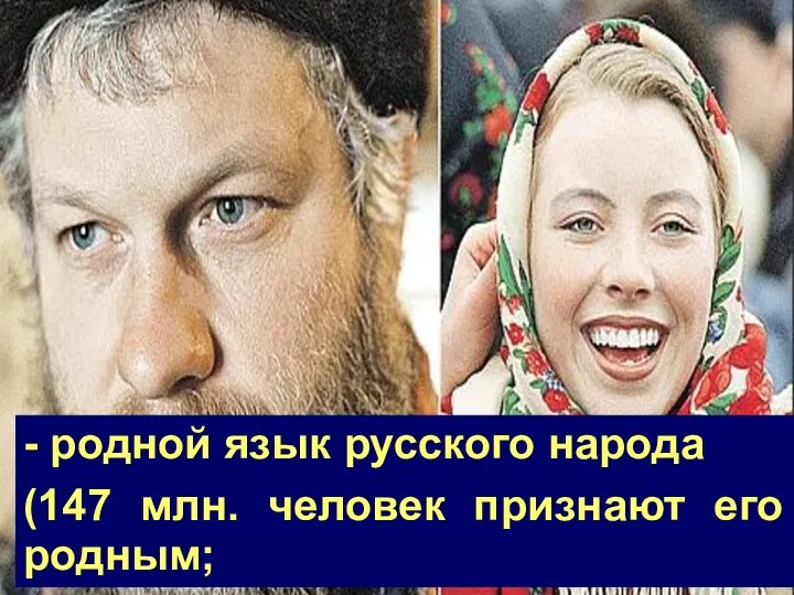 - родной язык русского народа (147 млн. человек признают его родным;