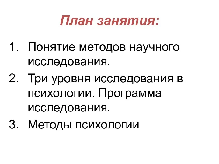 План занятия: Понятие методов научного исследования. Три уровня исследования в психологии. Программа исследования. Методы психологии