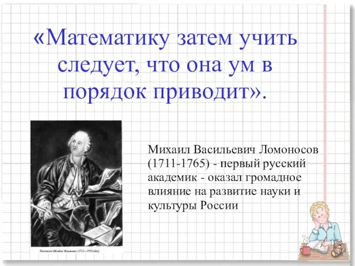 «Математику затем учить следует, что она ум в порядок приводит». Михаил Васильевич Ломоносов