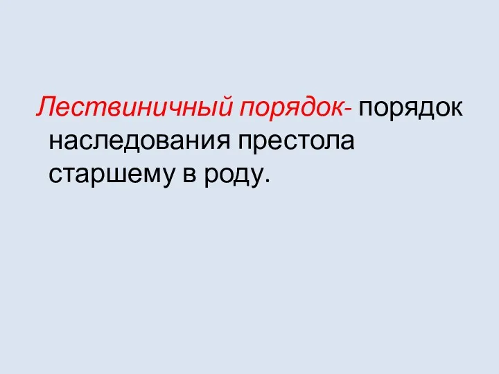 Лествиничный порядок- порядок наследования престола старшему в роду.