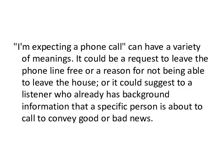 "I'm expecting a phone call" can have a variety of