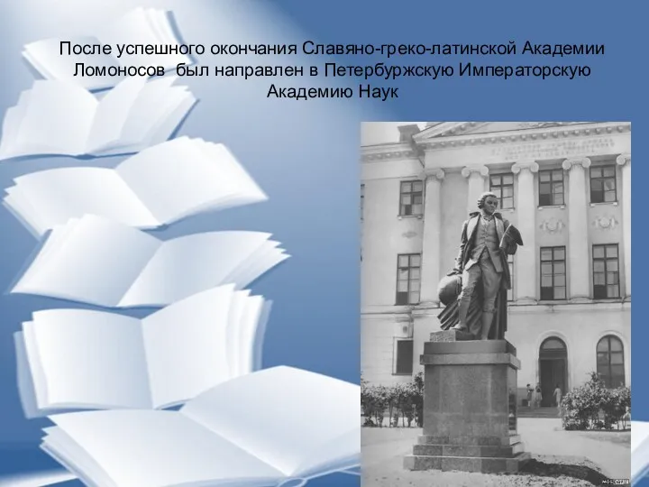 После успешного окончания Славяно-греко-латинской Академии Ломоносов был направлен в Петербуржскую Императорскую Академию Наук