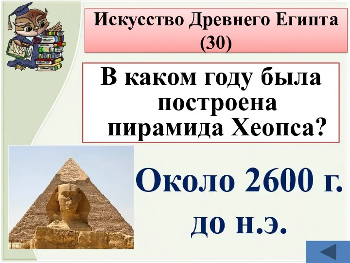В каком году была построена пирамида Хеопса? Около 2600 г. до н.э. Искусство Древнего Египта (30)
