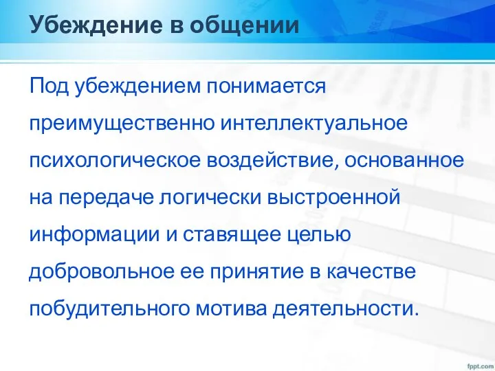 Убеждение в общении Под убеждением понимается преимущественно интеллектуальное психологическое воздействие,