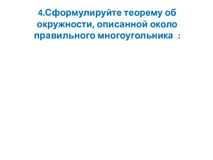 4.Сформулируйте теорему об окружности, описанной около правильного многоугольника :