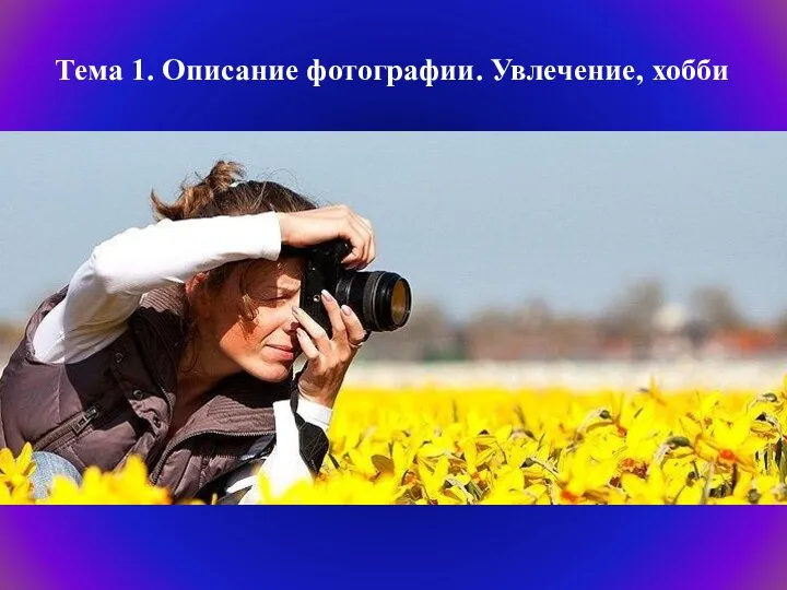 Тема 1. Описание фотографии. Увлечение, хобби