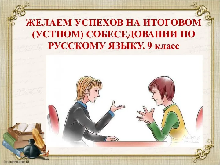 ЖЕЛАЕМ УСПЕХОВ НА ИТОГОВОМ (УСТНОМ) СОБЕСЕДОВАНИИ ПО РУССКОМУ ЯЗЫКУ. 9 класс