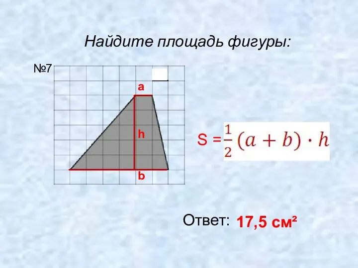 Найдите площадь фигуры: Ответ: 17,5 см² №7 a b h