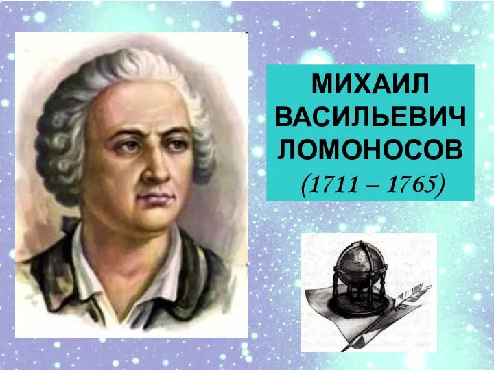 Михаил Васильевич Ломоносов (1711 – 1765)