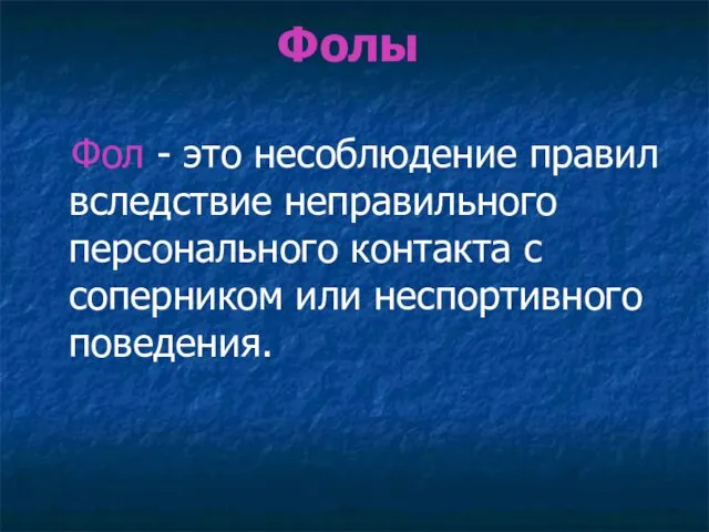 Фолы Фол - это несоблюдение правил вследствие неправильного персонального контакта с соперником или неспортивного поведения.