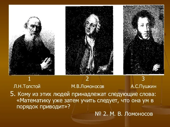 1 2 3 Л.Н.Толстой М.В.Ломоносов А.С.Пушкин 5. Кому из этих